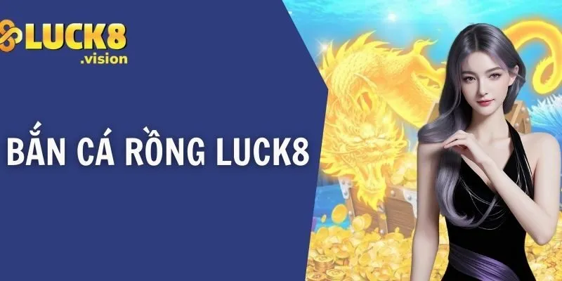 Bắn Cá Rồng LUCK8