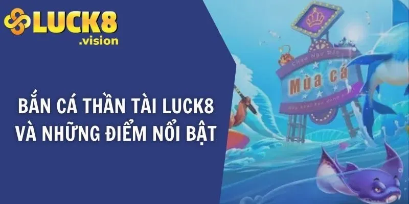 Bắn cá thần tài LUCK8 và những điểm nổi bật