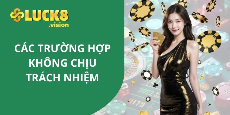 Những trường hợp LUCK8 không chịu trách nhiệm