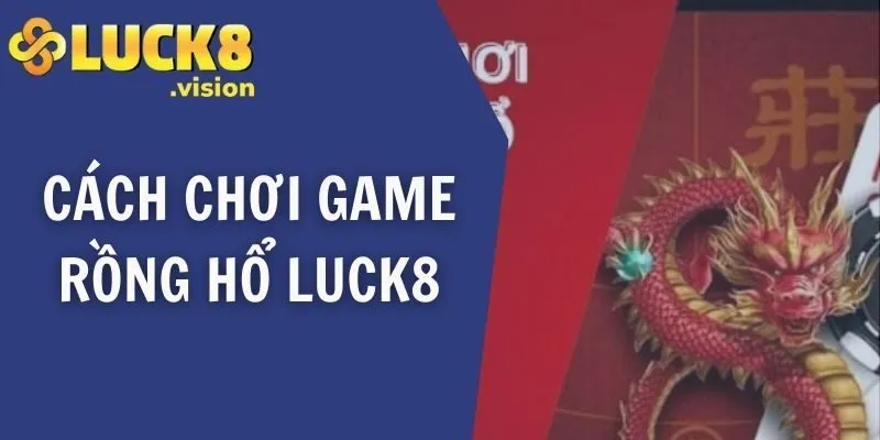 Cách chơi game Rồng Hổ LUCK8
