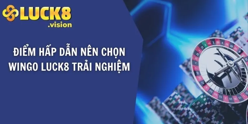 Điểm hấp dẫn nên chọn Wingo LUCK8 trải nghiệm