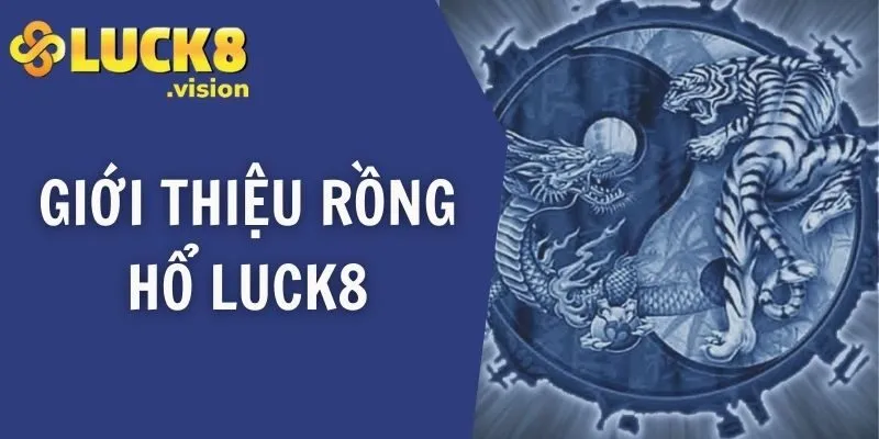 Giới thiệu Rồng Hổ LUCK8