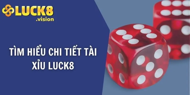 Tìm hiểu chi tiết tài xỉu LUCK8